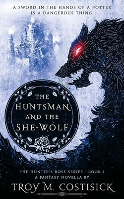 The Huntsman and the She-Wolf by Costisick, Troy M.