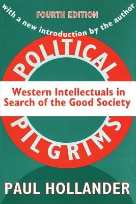 Political Pilgrims: Western Intellectuals in Search of the Good Society by Hollander, Paul