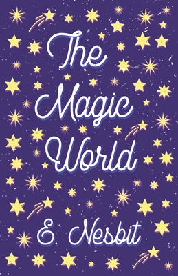 The Magic World by Nesbit, E.