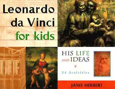 Leonardo Da Vinci for Kids: His Life and Ideas, 21 Activities Volume 10 by Herbert, Janis