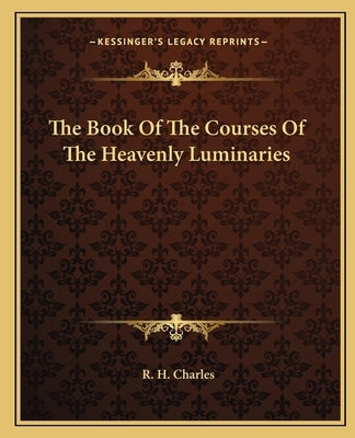 The Book Of The Courses Of The Heavenly Luminaries by Charles, R. H.