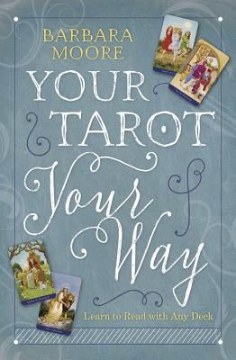 Your Tarot Your Way: Learn to Read with Any Deck by Moore, Barbara