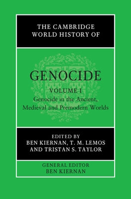 The Cambridge World History of Genocide: Volume 1, Genocide in the Ancient, Medieval and Premodern Worlds by Lemos, T. M.