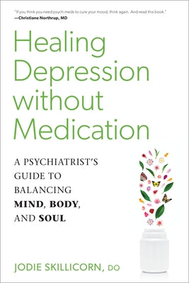 Healing Depression Without Medication: A Psychiatrist's Guide to Balancing Mind, Body, and Soul by Skillicorn, Jodie