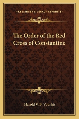 The Order of the Red Cross of Constantine by Voorhis, Harold V. B.