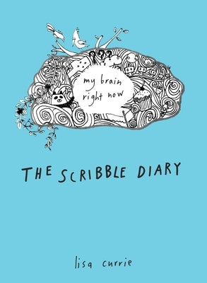 The Scribble Diary: The Scribble Diary: My Brain Right Now by Currie, Lisa