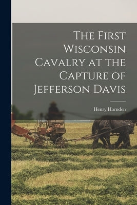 The First Wisconsin Cavalry at the Capture of Jefferson Davis by Harnden, Henry