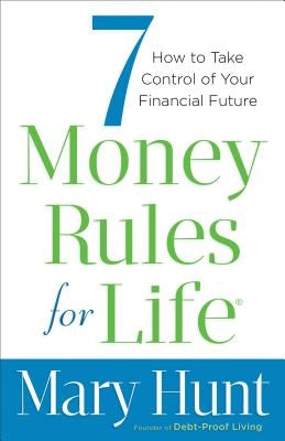 7 Money Rules for Life(r): How to Take Control of Your Financial Future by Hunt, Mary