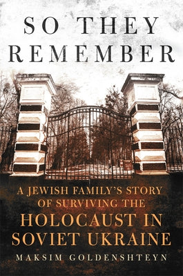 So They Remember: A Jewish Family's Story of Surviving the Holocaust in Soviet Ukraine by Maksim, Goldenshteyn