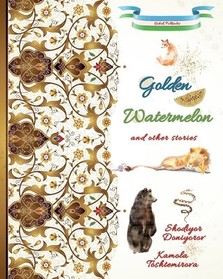 Golden Watermelon and Other Stories: Uzbek Folktales by Toshtemirova, Kamola