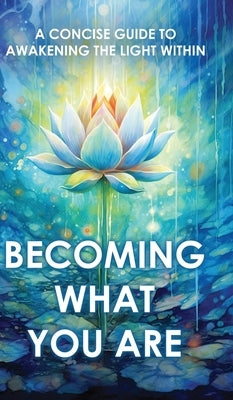 Becoming What You Are: A Concise Guide to Awakening the Light Within by Two Workers