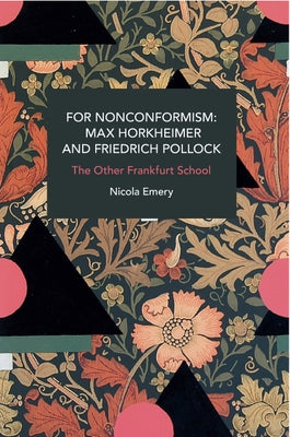 For Nonconformism: Max Horkheimer and Friedrich Pollock: The Other Frankfurt School by Emery, Nicola