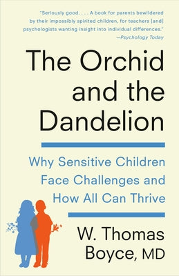 The Orchid and the Dandelion: Why Sensitive Children Face Challenges and How All Can Thrive by Boyce, W. Thomas