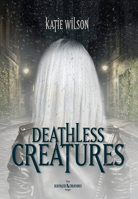 Deathless Creatures by Wilson, Katie