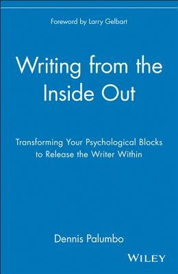 Writing from the Inside Out: Transforming Your Psychological Blocks to Release the Writer Within by Palumbo, Dennis