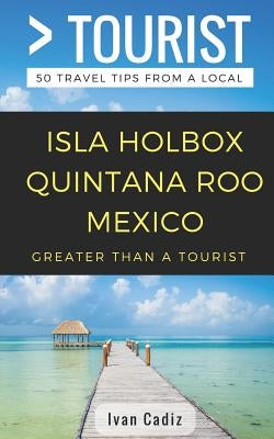 GREATER THAN A TOURIST - Isla Holbox Quintana Roo Mexico: 50 Travel Tips from a Local by Tourist, Greater Than a.