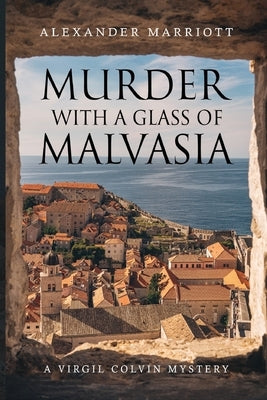 Murder with a Glass of Malvasia: A Virgil Colvin Mystery by Marriott, Alexander