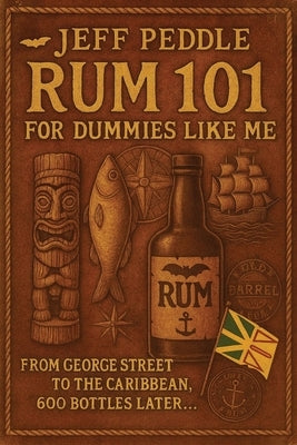 Rum 101 for Dummies Like Me: From George Street to the Caribbean, 600 Bottles Later . . . by Peddle, Jeff