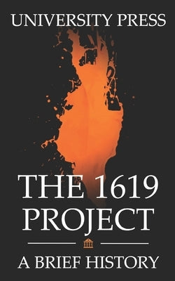 The 1619 Project Book: A Brief History of The 1619 Project by Press, University