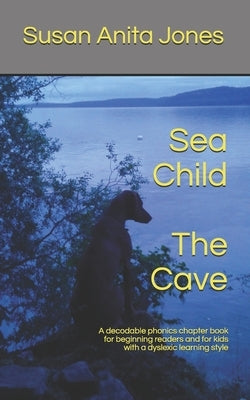 Sea Child THE CAVE: A decodable phonics chapter book for beginning readers and for kids with a dyslexic learning style by Jones, Susan Anita