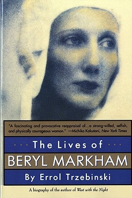 The Lives of Beryl Markham: The Rise and Fall of America's Favorite Planet by Trzebinski, Errol