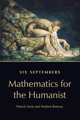 Six Septembers: Mathematics for the Humanist by Juola, Patrick