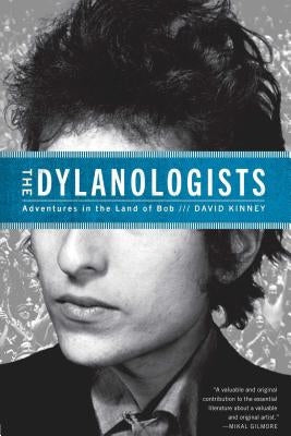 The Dylanologists: Adventures in the Land of Bob by Kinney, David