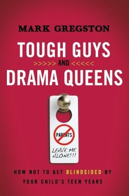Tough Guys and Drama Queens: How Not to Get Blindsided by Your Child's Teen Years by Gregston, Mark
