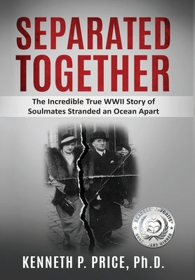 Separated Together: The Incredible True WWII Story of Soulmates Stranded an Ocean Apart by Price, Kenneth P.