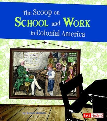 The Scoop on School and Work in Colonial America by Hinman, Bonnie