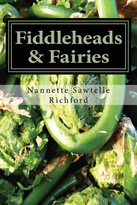 Fiddleheads & Fairies: Fiddlehead Recipes by Richford, Nannette Sawtelle