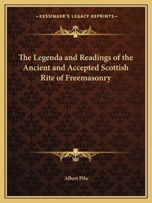 The Legenda and Readings of the Ancient and Accepted Scottish Rite of Freemasonry by Pike, Albert