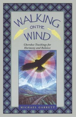 Walking on the Wind: Cherokee Teachings for Harmony and Balance by Garrett, Michael Tlanusta