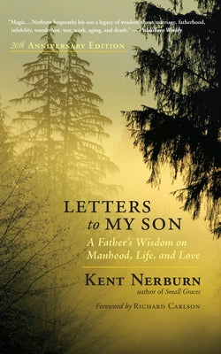 Letters to My Son: A Father's Wisdom on Manhood, Life, and Love by Nerburn, Kent