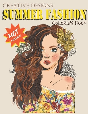 Creative Designs Summer Fashion Coloring Book: Hot fashion, Lady fashions, 40 sheets, Size 8.5"x11" by Hunter, Phoenix