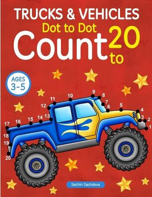 Trucks and Vehicles: Dot To Dot Count to 20 (Kids Ages 3-5) by Sachdeva, Sachin