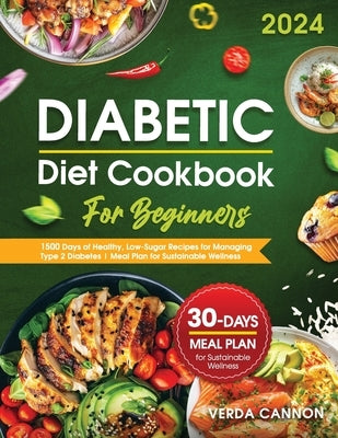 Diabetic Diet Cookbook for Beginners: 1500 Days of Healthy, Low-Sugar Recipes for Managing Type 2 Diabetes Meal Plan for Sustainable Wellness by Cannon, Verda