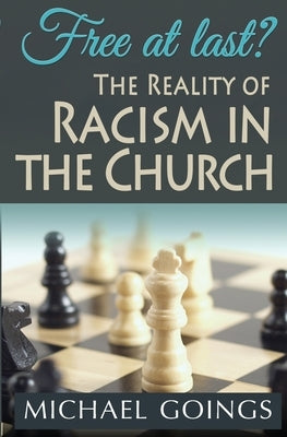 Free at Last? the Reality of Racism in the Church by Goings, Michael