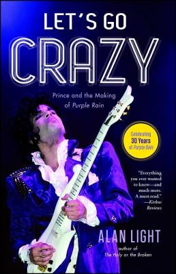 Let's Go Crazy: Prince and the Making of Purple Rain by Light, Alan