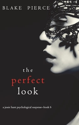 The Perfect Look (A Jessie Hunt Psychological Suspense Thriller-Book Six) by Pierce, Blake