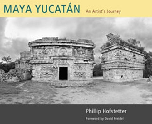 Maya Yucatán: An Artist's Journey by Hofstetter, Phillip