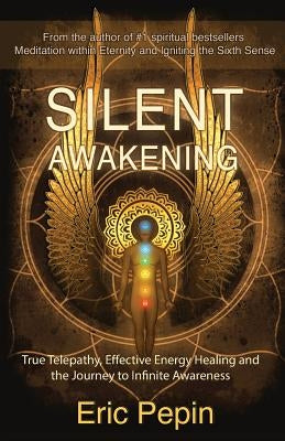 Silent Awakening: True Telepathy, Effective Energy Healing and the Journey to Infinite Awareness by Pepin, Eric