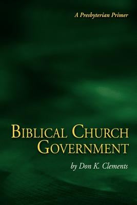 Biblical Church Government by Clements, Don K.