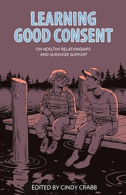 Learning Good Consent: On Healthy Relationships and Survivor Support by Crabb, Cindy