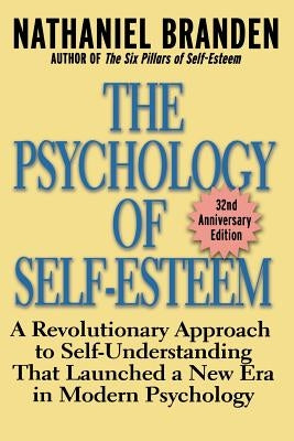 The Psychology of Self-Esteem: A Revolutionary Approach to Self-Understanding That Launched a New Era in Modern Psychology by Branden, Nathaniel