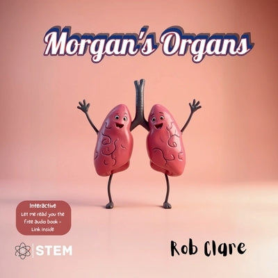 Morgan's Organs: A Funny and Fact-Filled Journey Through the Human Body by Clare, Rob