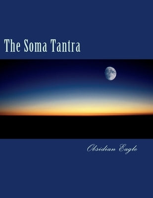 The Soma Tantra: A Cosmic Tragedy by Eagle, Obsidian