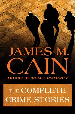 The Complete Crime Stories by Cain, James M.
