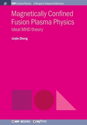 Magnetically Confined Fusion Plasma Physics: Ideal MHD theory by Zheng, Linjin