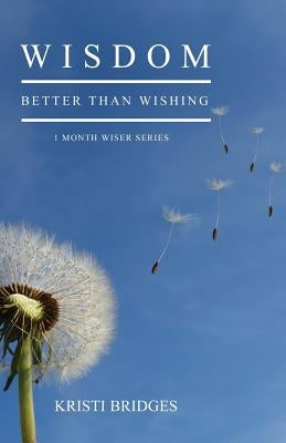 Wisdom Better than Wishing: Book 1 in the 1 Month Wiser series by Bridges, Kristi